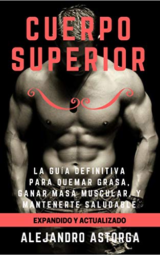 Cuerpo Superior: La guía definitiva para quemar grasa, ganar masa muscular, y mantenerte saludable (Spanish Edition) - Epub + Converted Pdf